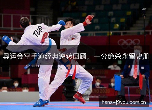 奥运会空手道经典逆转回顾,一分绝杀永留史册 奥运会空手道经典逆转回顾,一分绝杀永留史册