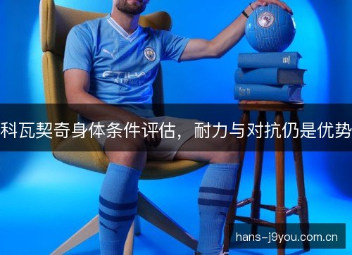 科瓦契奇身体条件评估，耐力与对抗仍是优势